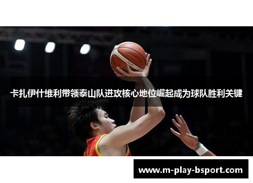 卡扎伊什维利带领泰山队进攻核心地位崛起成为球队胜利关键