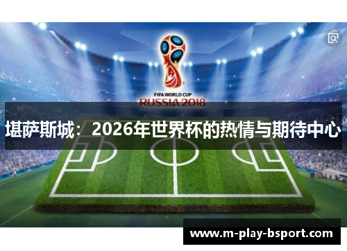 堪萨斯城:2026年世界杯的热情与期待中心 堪萨斯城:2026年世界杯的热情与期待中心
